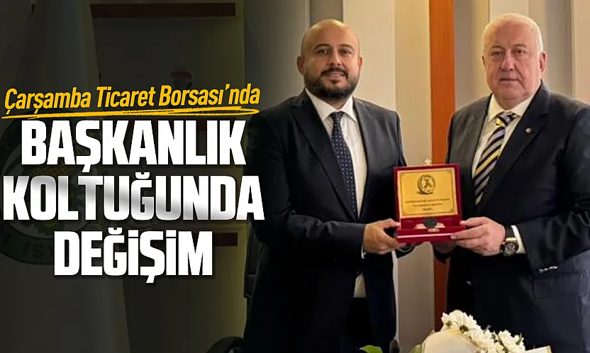 Çarşamba Ticaret Borsası'nda başkanlık değişimi: Mühür Selim Yılmaz'a geçti
