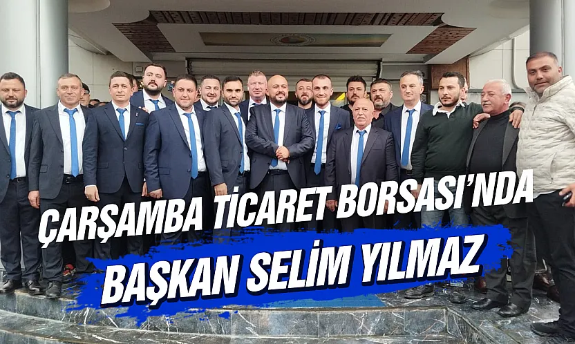Çarşamba Ticaret Borsası'nda Selim Yılmaz dönemi