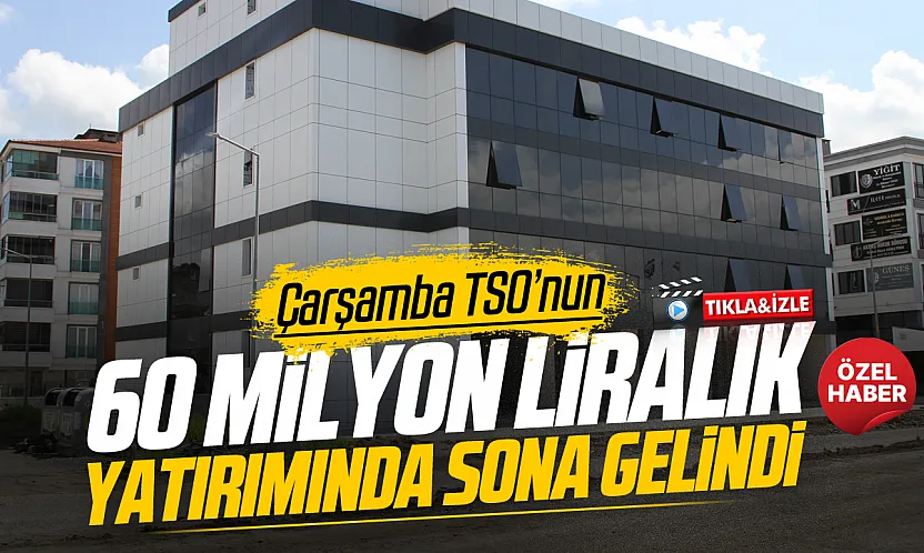 Çarşamba Ticaret Odası ve Sanayi Odası yeni hizmet binası yüzde 90 tamamlandı