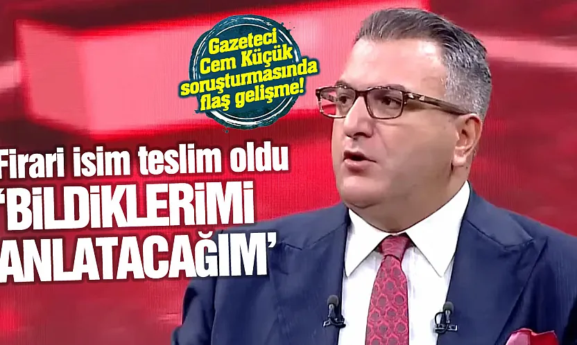 Cem Küçük soruşturmasında aranan İsmail Çanak teslim oldu