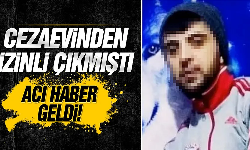 Cezaevinden izinli çıktı ölü bulundu