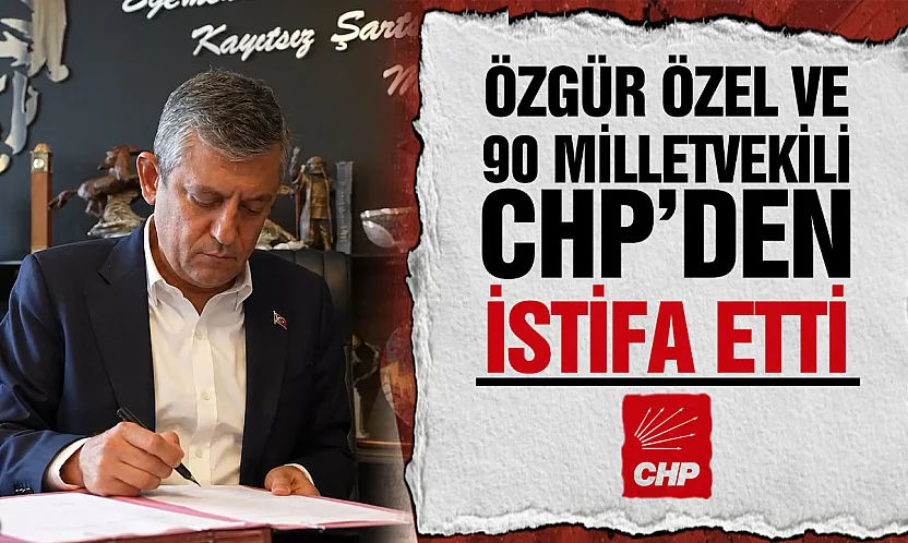 CHP'de toplu istifa: Özgür Özel ve 90 milletvekili yollarını ayırdı