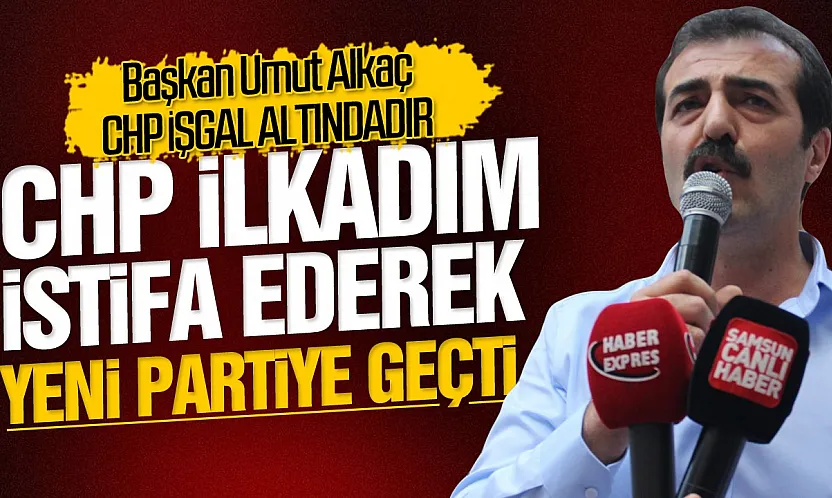 CHP İlkadım istifa edip Yeni Partiye geçti
