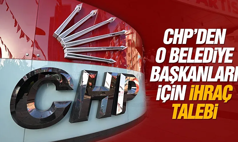 CHP MYK'dan İki Belediye Başkanı İçin İhraç Talebi