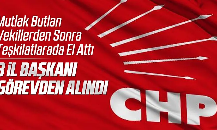 CHP'nin Mutlak Butlan yönetimi 3 il başkanlığını görevden aldı