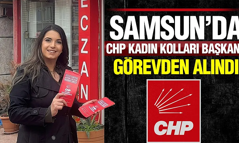 CHP Samsun'da Kadın Kolları da görevden alındı