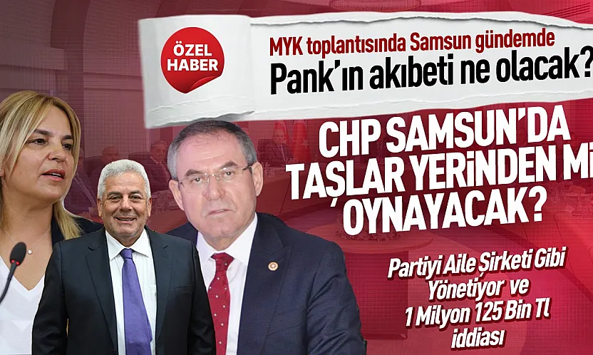 CHP Samsun'da Mehmet Pank krizi Gözler MYK'da