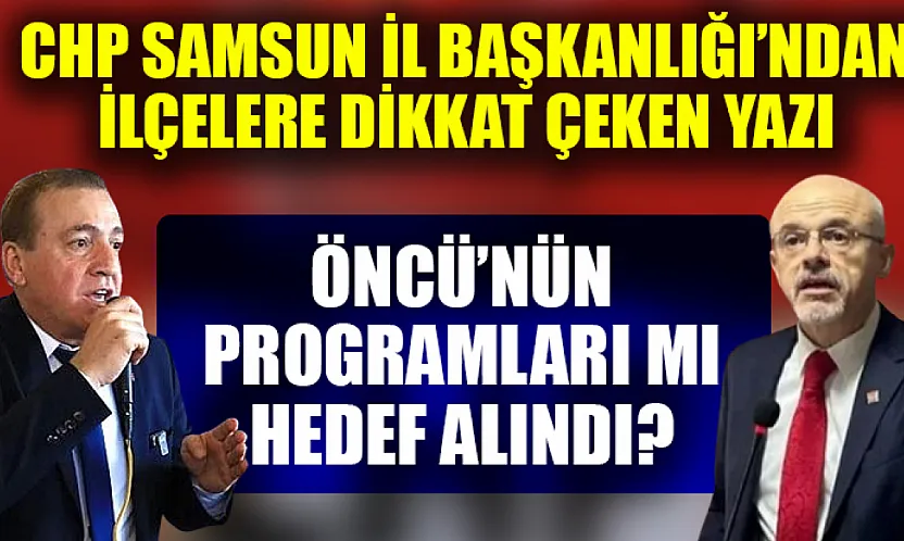 CHP Samsun İl Başkanlığı'ndan İlçelere Dikkat Çeken Yazı: Öncü'nün Programları mı Hedef Alındı?