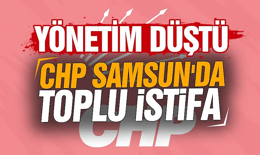 CHP Samsun İl yönetimi düştü
