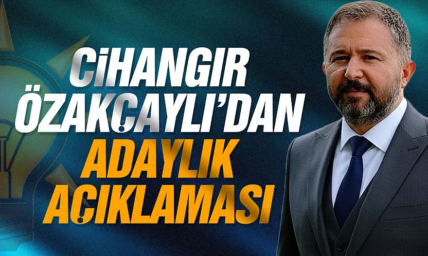 Cihangir Özakçaylı'dan adaylık açıklaması