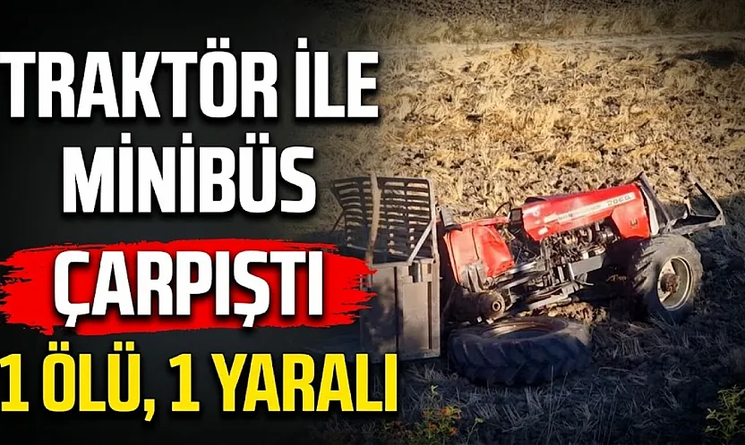 Çorum'da minibüsün çarptığı traktör şarampole devrildi 1 ölü, 1 yaralı
