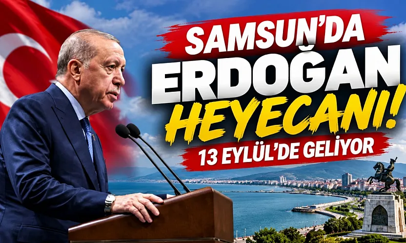 Cumhurbaşkanı Erdoğan 13 Eylül'de Samsun'a geliyor