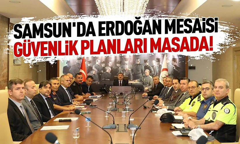 Cumhurbaşkanı Erdoğan'ın Samsun ziyareti ve güvenlik tedbirleri görüşüldü