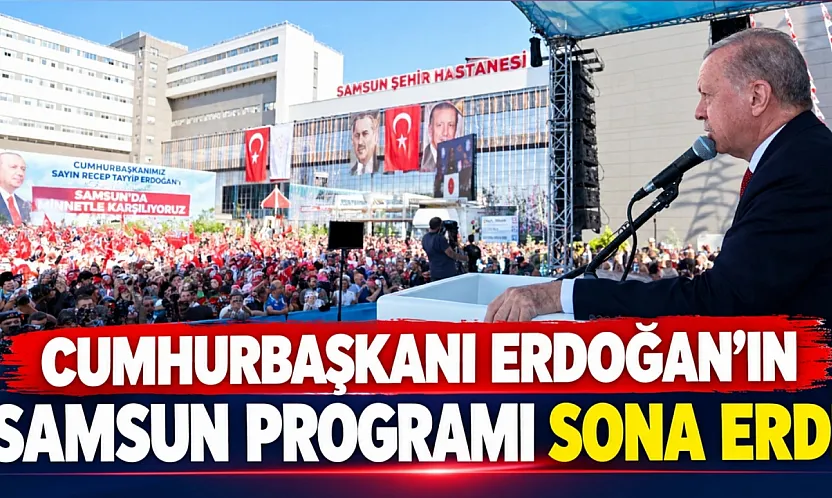 Cumhurbaşkanı Erdoğan'ın Samsun programı sona erdi