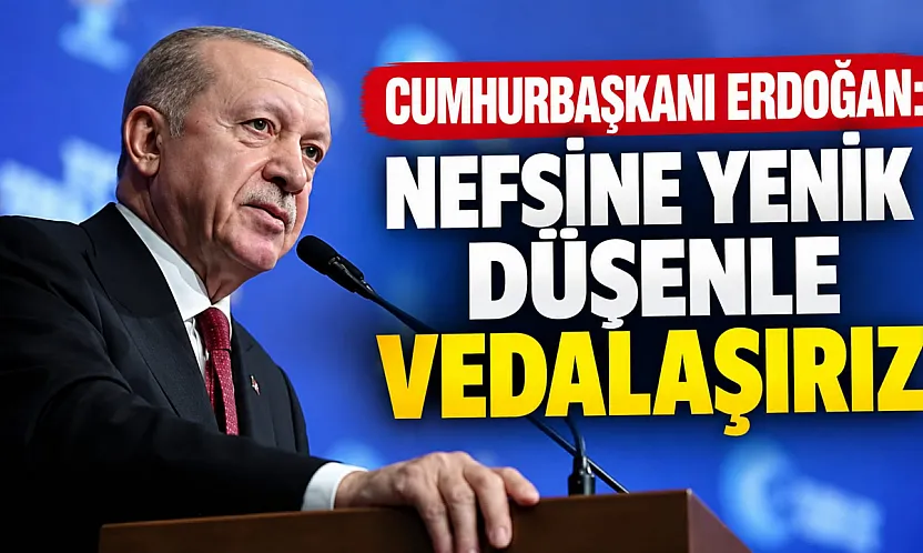 Cumhurbaşkanı Erdoğan: Nefsine yenik düşenle vedalaşırız