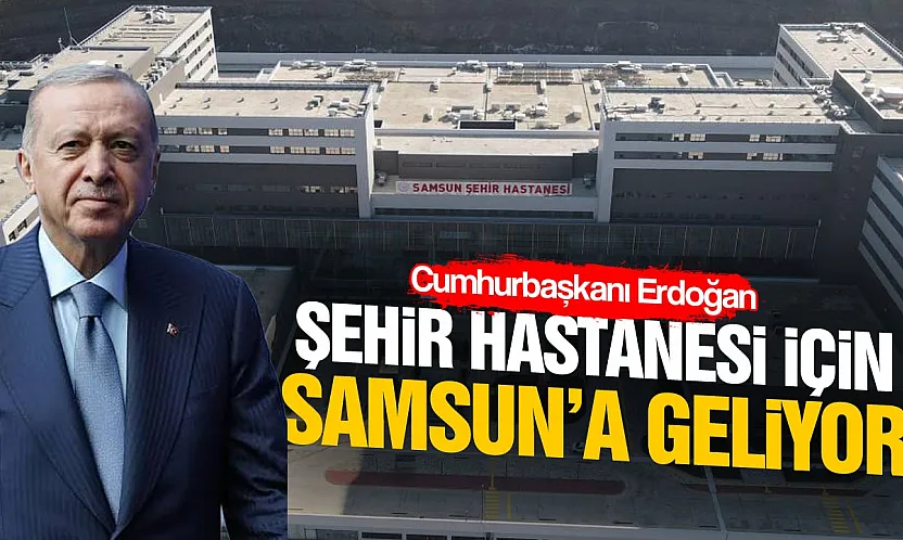 Cumhurbaşkanı Recep Tayyip Erdoğan 13 Eylül'de Samsun'a geliyor