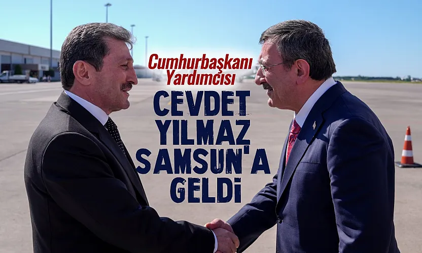 Cumhurbaşkanı Yardımcısı Cevdet Yılmaz Samsun'a geldi