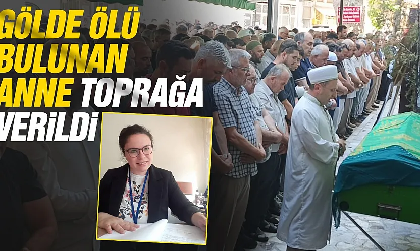 Derbent Baraj Gölü'nde ölü bulunan 2 çocuk annesi toprağa verildi