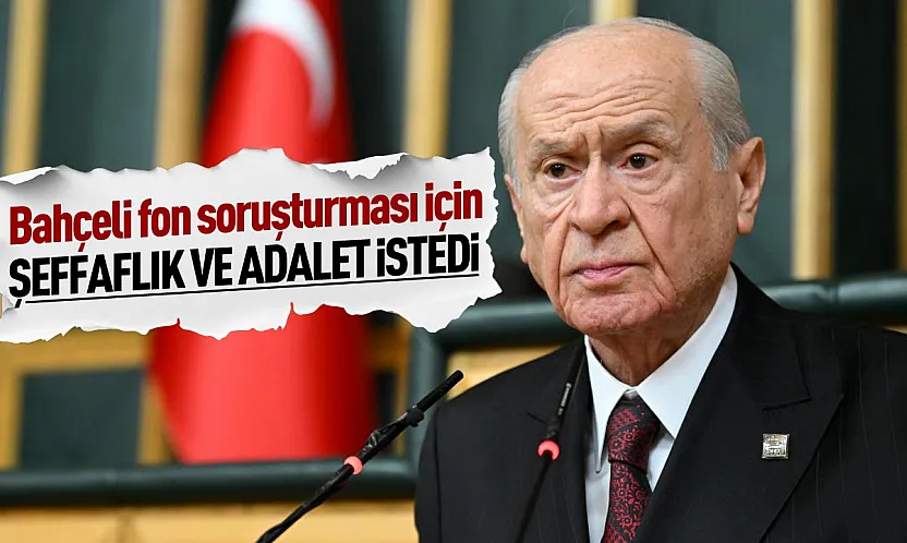 Devlet Bahçeli'den fon soruşturması açıklaması: Her iddia şeffafça soruşturulmalı