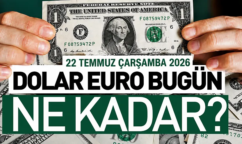 Dolar ve Euro güne hangi seviyeden başladı? İşte 22 Temmuz 2026 döviz kurları