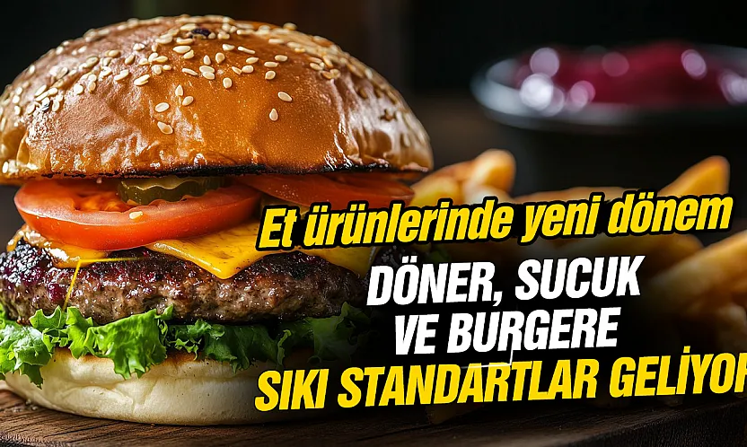 Döner, sucuk ve burgere sıkı standartlar geliyor