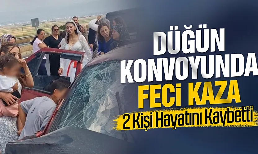 Düğün konvoyu Hafriyat Kamyonu ile çarpıştı, 2 kişi hayatını kaybetti