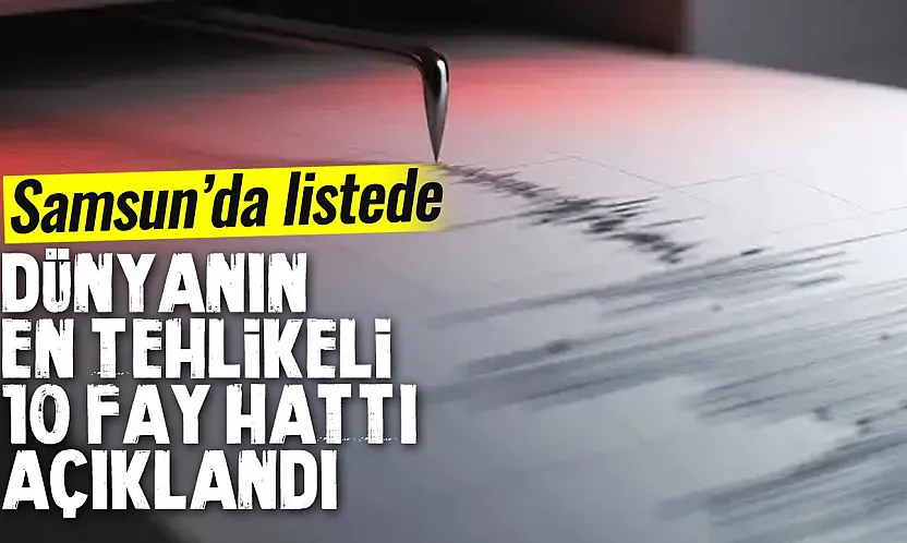 Dünyanın En Tehlikeli 10 Fay Hattı Açıklandı Samsun'da var