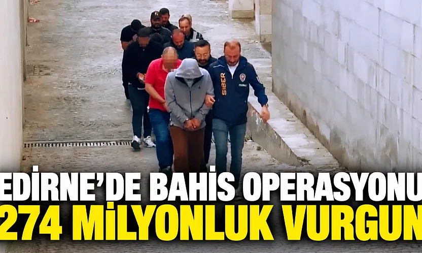 Edirne merkezli yasa dışı bahis operasyonunda 13 tutuklama