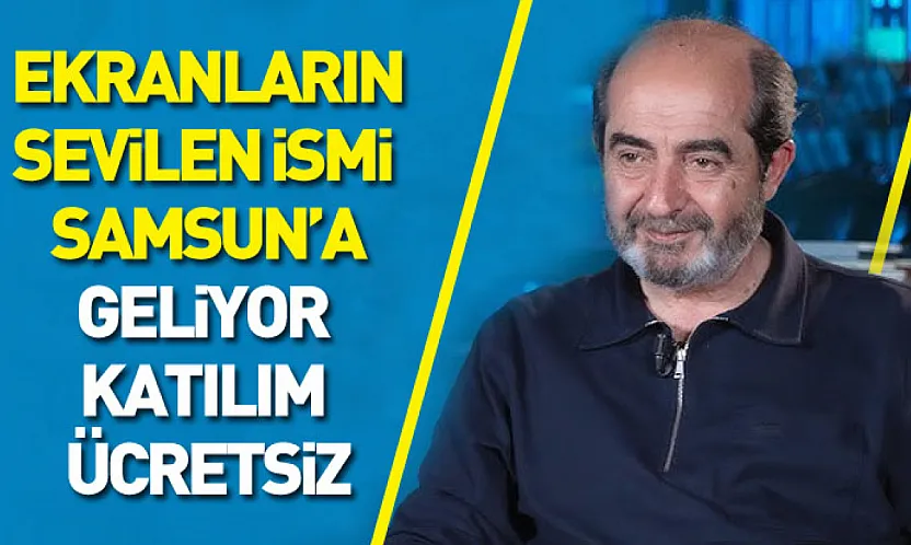 Ekranların sevilen ismi Samsun'a geliyor : katılım ücretsiz