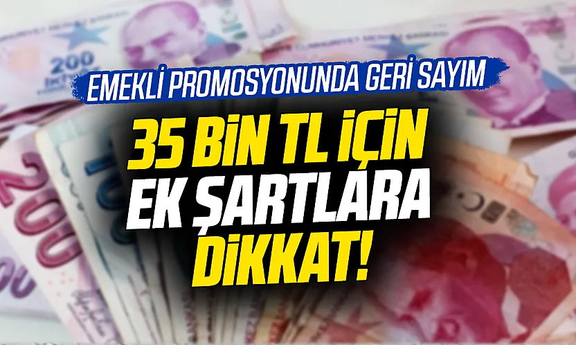 Emekliye 35 bin TL'yi bulan promosyonda son tarih uyarısı