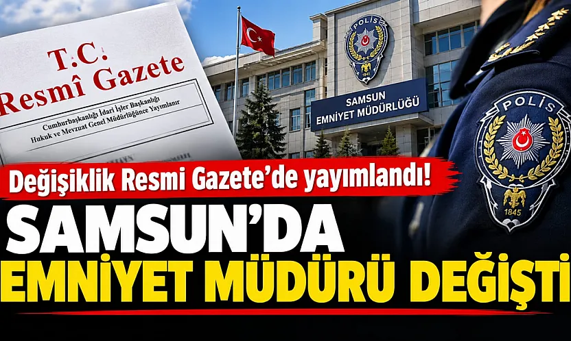 Emniyet teşkilatında 69 görev değişikliği! Samsun'da Emniyet Müdürü değişti