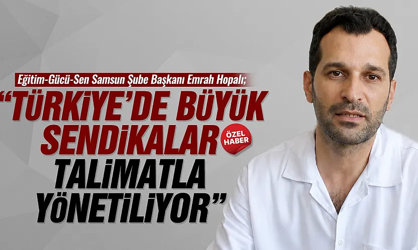 Emrah Hopalı, 'Türkiye'de Parti Sendikacılığı Hakim'