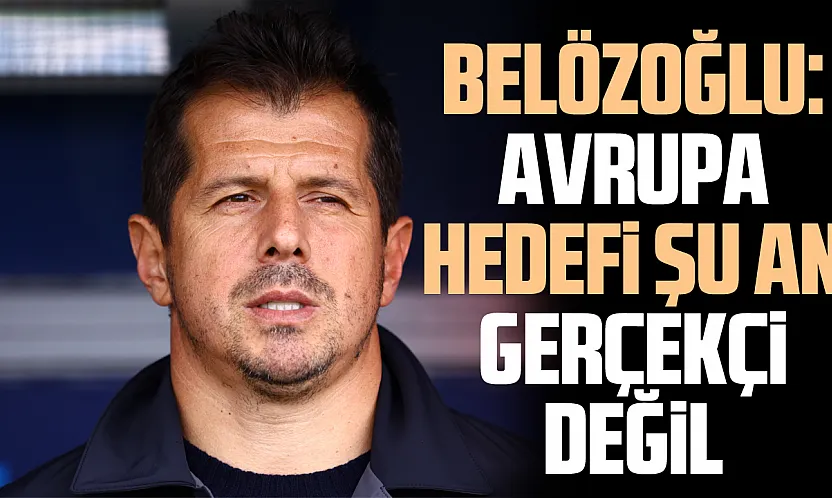 Emre Belözoğlu: Avrupa hedefi şu an gerçekçi değil
