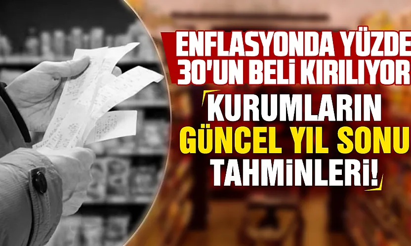 Enflasyonda yıl sonu tahminleri güncellendi: Hangi kurum yüzde kaç bekliyor?