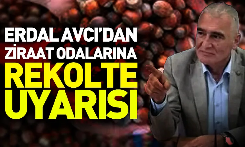 Erdal Avcı'dan ziraat odalarına rekolte uyarısı