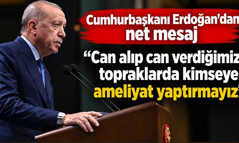 Erdoğan'dan Kabine sonrası net mesaj: Bu topraklarda kimseye ameliyat yaptırmayız
