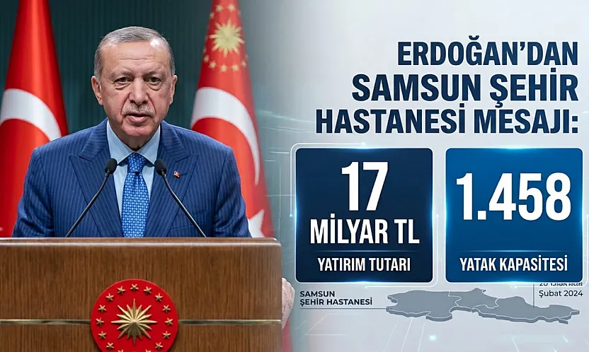 Erdoğan'dan Samsun Şehir Hastanesi mesajı 17 milyar liralık yatırım