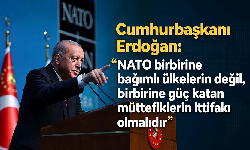 Erdoğan: 'NATO birbirine güç katan müttefiklerin ittifakı olmalıdır'