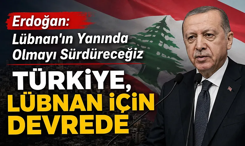 Erdoğan: 'Türkiye, Lübnan'a insani, teknik ve güvenlik alanındaki desteğini sürdürecek'
