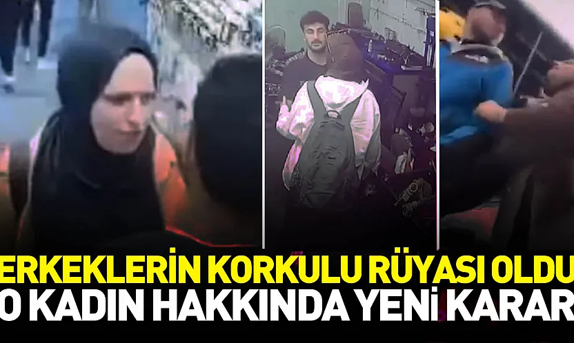 Erkeklerin korkulu rüyası olan o kadın hakkında yeni karar