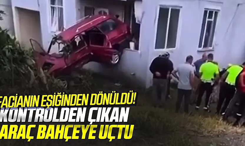 Facianın Eşiğinden Dönüldü! Kontrolden Çıkan Araç Bahçeye Uçtu