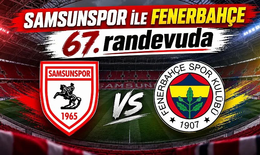 Fenerbahçe ile Samsunspor 67. randevuda