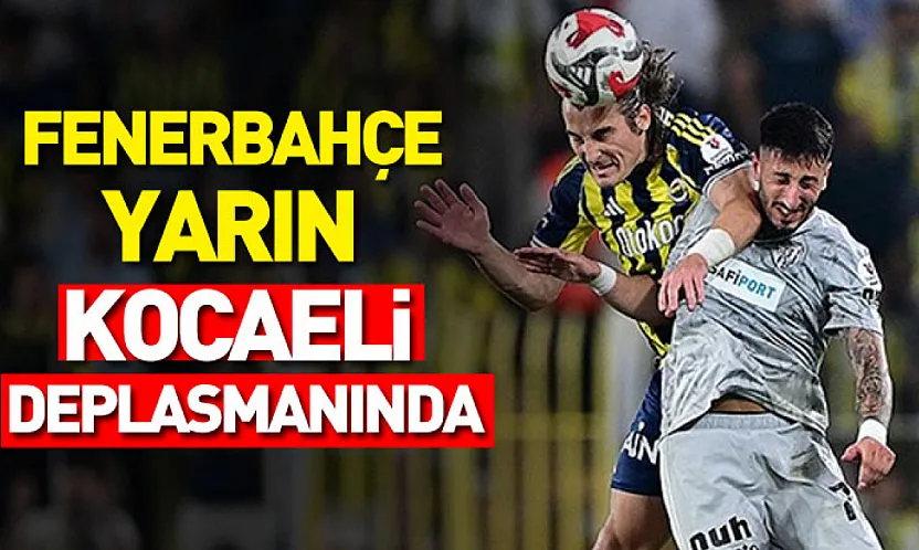 Fenerbahçe Yarın Kocaeli Deplasmanında