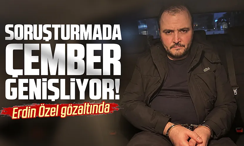 Fon soruşturmasında yeni gelişme: Erdin Özel gözaltında