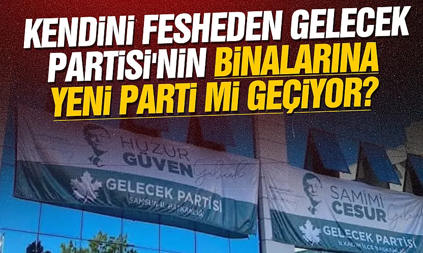 Gelecek Partisi'nin İl binasına YENİ Parti mi taşınıyor?