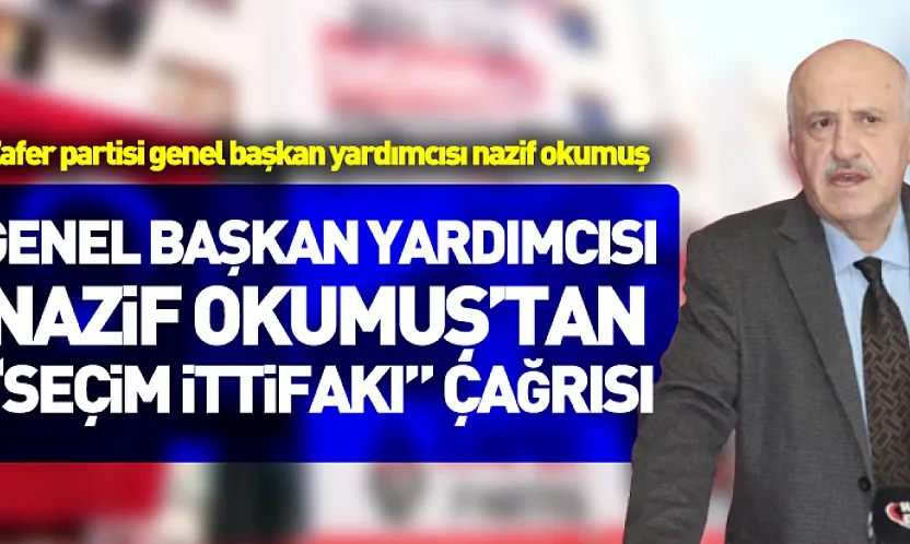 Genel Başkan Yardımcısı Nazif Okumuş'tan 'Seçim İttifakı' Çağrısı