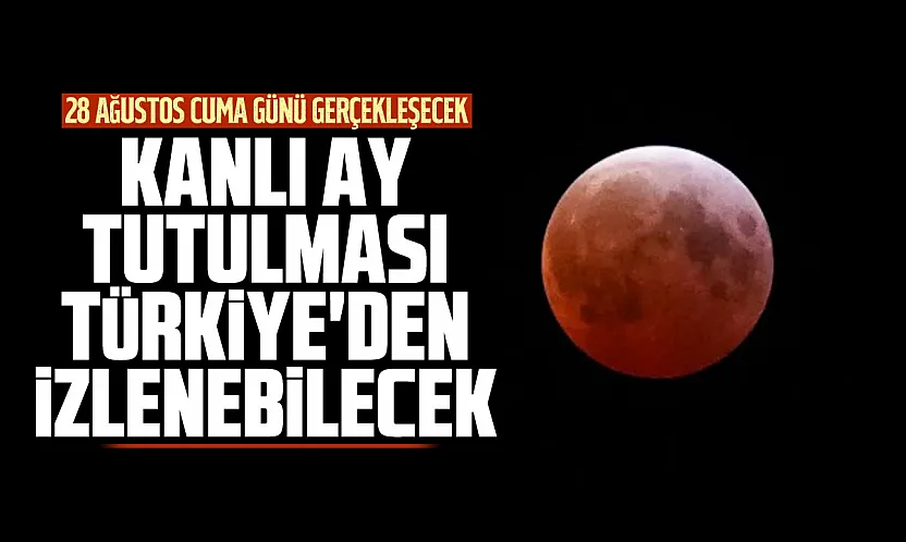 Gökyüzü tutkunları hazır olsun Kanlı Ay tutulması Türkiye'den izlenebilecek