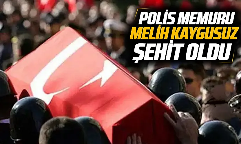 Görev başında yaralanmıştı Polis memuru Melih Kaygusuz şehit oldu
