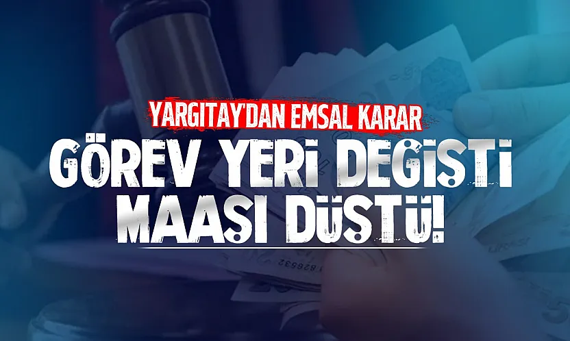Görev yeri değişti, maaşı düştü! Yargıtay'dan emsal karar