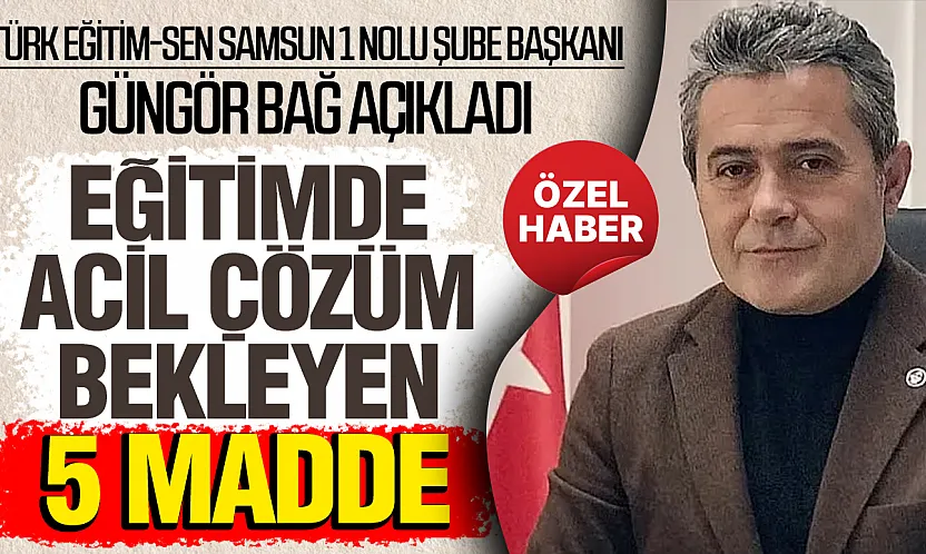 Güngör Bağ'dan yeni eğitim yılı öncesi 5 kritik çağrı